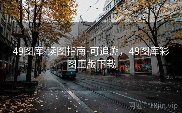 49图库-读图指南-可追溯,49图库彩图正版下载 第1张 49图库-读图指南-可追溯,49图库彩图正版下载 第1张