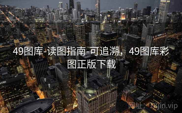 49图库-读图指南-可追溯,49图库彩图正版下载 第2张 49图库-读图指南-可追溯,49图库彩图正版下载 第2张