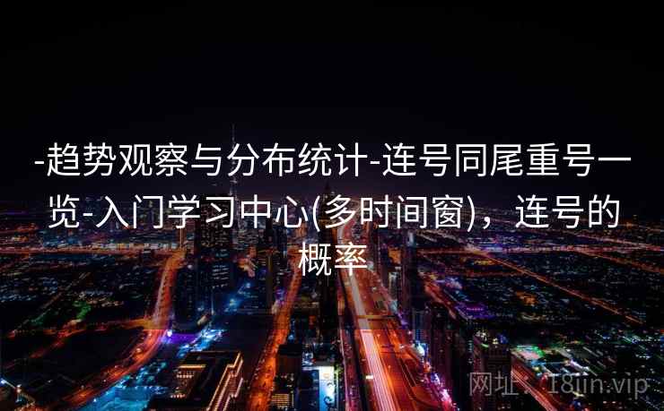 -趋势观察与分布统计-连号同尾重号一览-入门学习中心(多时间窗),连号的概率